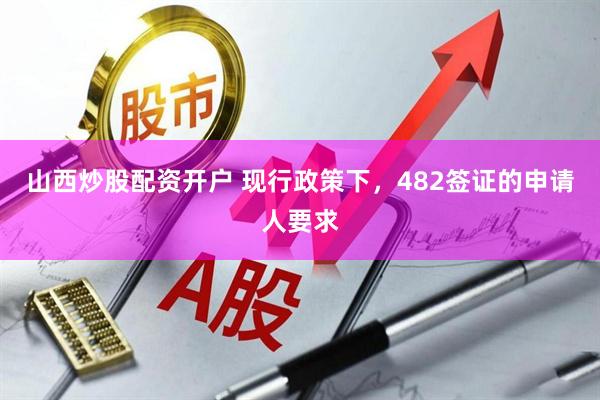 山西炒股配资开户 现行政策下，482签证的申请人要求